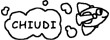 chiudi!